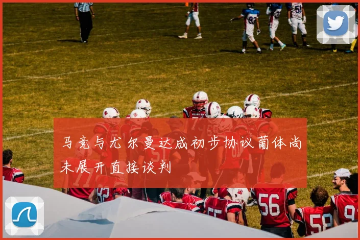 马竞与尤尔曼达成初步协议葡体尚未展开直接谈判