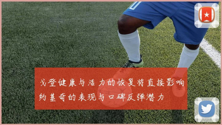 戈登健康与活力的恢复将直接影响约基奇的表现与口碑反弹潜力