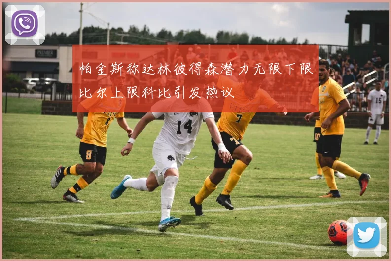 帕金斯称达林彼得森潜力无限下限比尔上限科比引发热议