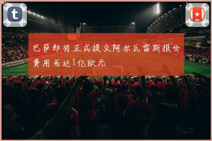 巴萨即将正式提交阿尔瓦雷斯报价费用或达1亿欧元
